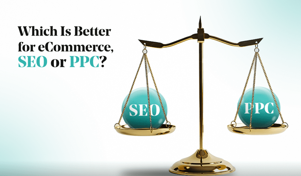 SEO vs PPC for e-commerce: which drives better sales and ROI