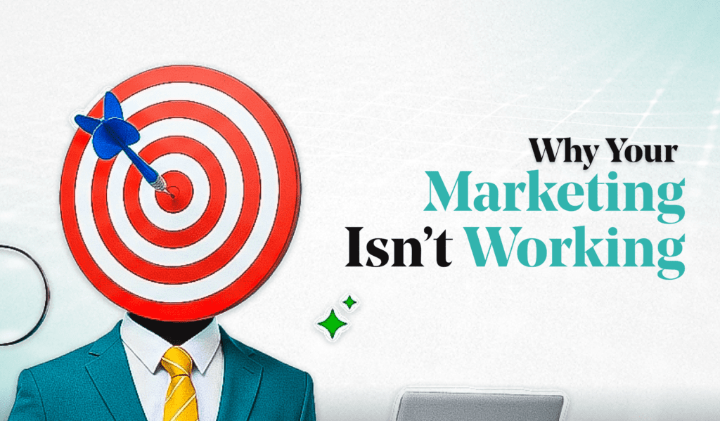 Why your marketing isn’t working and how to fix it